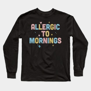 Allergic To Mornings / Funny Type Design Long Sleeve T-Shirt